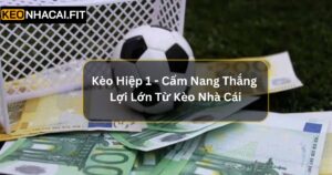 Kèo Hiệp 1 - Cẩm Năng Thắng Lợi Lớn Từ Kèo Nhà Cái