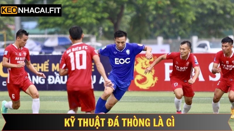 Kỹ thuật cần có ở hậu vệ đá thòng là gì 