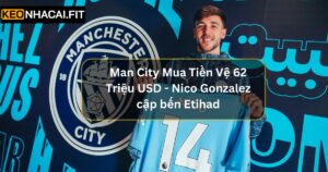 Man City Mua Tiền Vệ 62 Triệu USD - Nico Gonzalez Cập Bến Etihad 