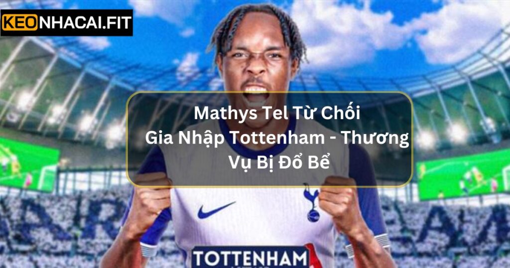 Mathys Tel Từ Chối Gia Nhập Tottenham - Thương Vụ Bị Đổ Bể