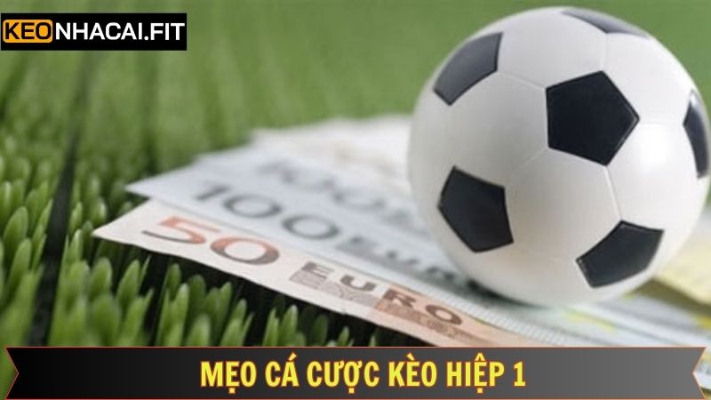 Kèo Hiệp 1 - Cẩm Năng Thắng Lợi Lớn Từ Kèo Nhà Cái 4 Bí quyết cược kèo hiệp 1 thắng bất bại