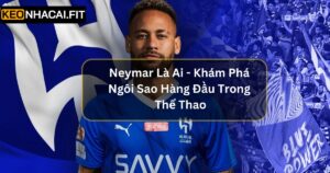 Neymar là ai - Khám Phá Ngôi Sao Hàng Đầu Trong Thể Thao