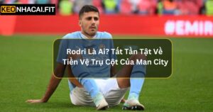 Rodri Là Ai? Tất Tần Tật Về Tiền Vệ Trụ Cột Của Man City