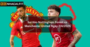 Soi Kèo Nottingham Forest vs Manchester United Ngày 2/4/2025