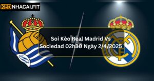 Soi Kèo Real Madrid Vs Sociedad 02h30 Ngày 2/4/2025 