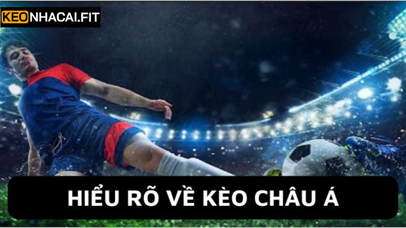 Kèo Châu Á - Xu Hướng Cá Cược Hot Và Mới Nhất Năm 2025 2 Đôi nét về kèo châu Á