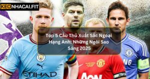 Top 5 Cầu Thủ Xuất Sắc Ngoại Hạng Anh: Những Ngôi Sao Sáng 2025