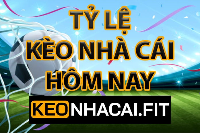 Kèo Nhà Cái - Tỷ Lệ Kèo Nhà Cái 5 Hôm Nay - Keonhacai Trực Tuyến 17 Tỷ lệ kèo nhà cái bóng đá trực tiếp hôm nay