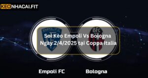 Soi Kèo Empoli Vs Bologna Ngày 2/4/2025 Tại Coppa Italia