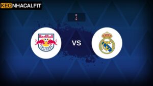Keonhacai Soi Kèo Red Bull Salzburg vs Real Madrid Trận 8h00, 27/6
