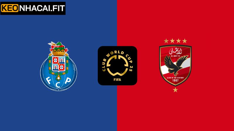 Nhận Định FC Porto vs Al Ahly SC Vào 8h00 Ngày 24/6 4 Kèo châu Âu trận FC Porto - Al Ahly SC
